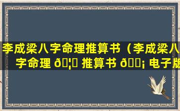 李成梁八字命理推算书（李成梁八字命理 🦆 推算书 🐡 电子版）